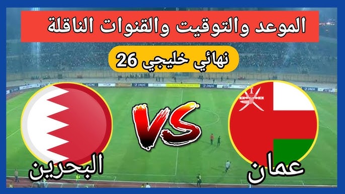 موعد نهائي كأس الخليج خليجي 26 بين عمان والبحرين والقنوات الناقلة والتشكيلة المتوقعة