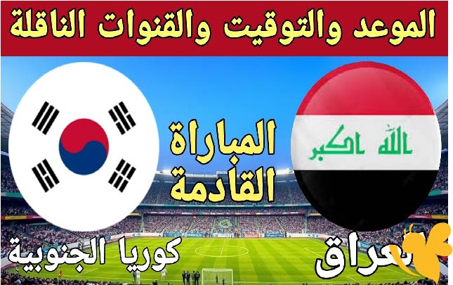  القنوات الناقلة لمباراة العراق ضد كوريا الجنوبية في تصفيات آسيا لكأس العالم 2025