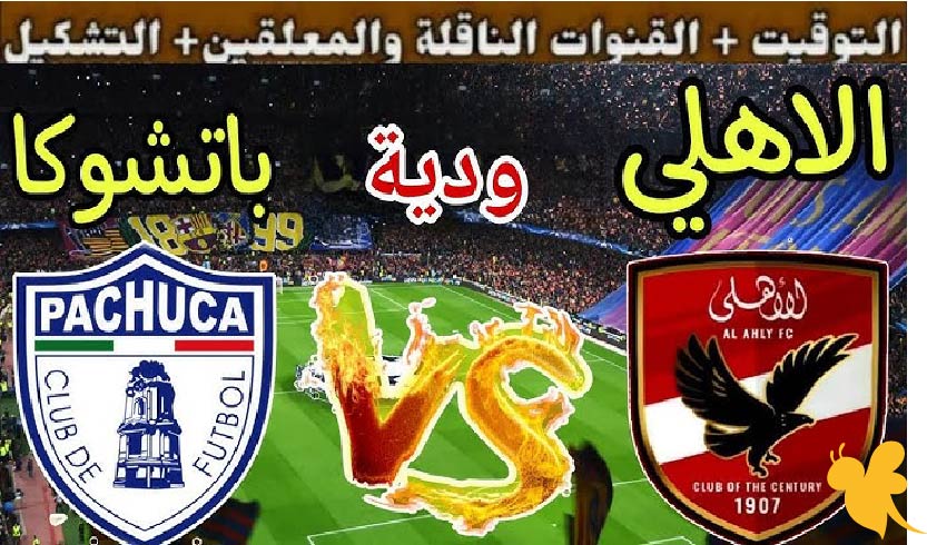 Yalla Shoo شاهدوا البث المباشر لمباراة الأهلي ضد باتشوكا المكسيكي الودية اليوم الاحد 8 يونيو2025 بدون اشتراك 
