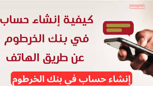 تعرف على كيفية إنشاء حساب في بنك الخرطوم عبر الهاتف بكل سهولة