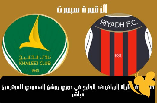 شاهد اليوم بث مباشر لمباراة الخليج ضد الرياض في دوري روشن السعودي بدون اشتراك وبجودة عالية 