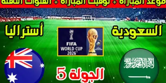 تفاصيل موعد مباراة السعودية وأستراليا القادمة في تصفيات كأس العالم 2026 والقنوات الناقلة