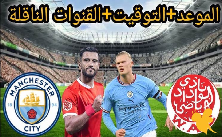 صراع قوي ..موعد مباراة مانشستر سيتي ضد الوداد المغربي في كأس العالم للأندية 2025 والقنوات الناقلة