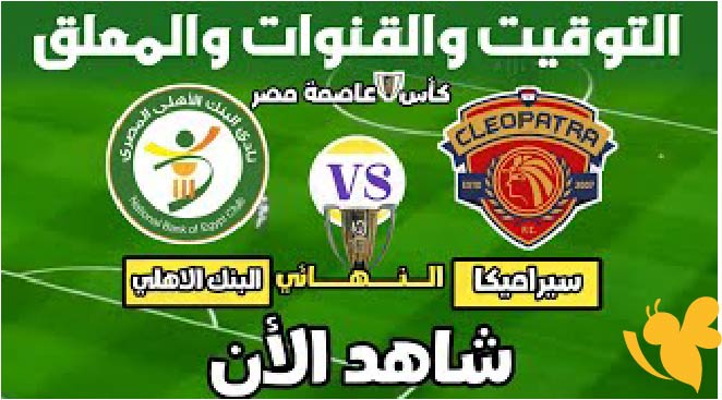 يلا كورة شاهدوا مباراة سيراميكا كليوباترا ضد البنك الأهلي في نهائي كأس عاصمة مصر اليوم 12/6/2025