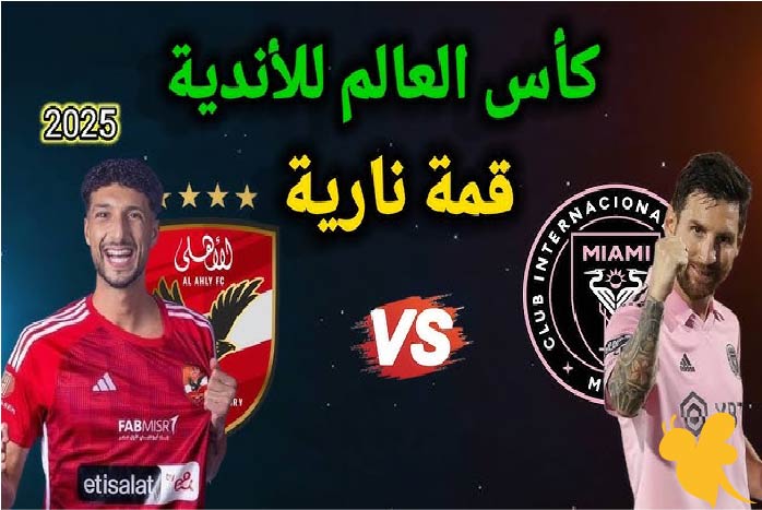 Yalla Shoot البث المباشر لمباراة الأهلي ضد إنتر ميامي في افتتاح كأس العالم للأندية 2025 شاهدوا اليوم بدون اشتراك 