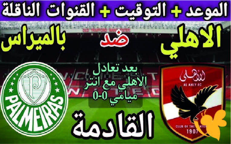 موعد مباراة الأهلي ضد بالميراس في كأس العالم للأندية 2025 والقنوات الناقلة