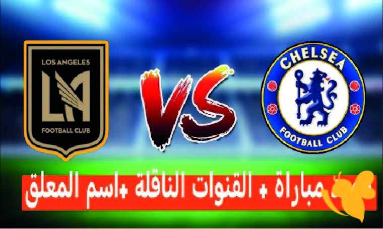 مواجهة نارية : موعد مباراة تشيلسي ضد لوس أنجلوس في كأس العالم للأندية 2025 والقنوات الناقلة والتشكيل المتوقع