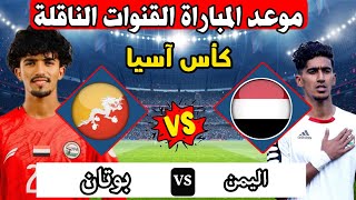 موعد مباراه اليمن وبوتان في تصفيات كاس اسيا 2025 والقنوات الناقله